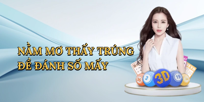 Nằm mơ thấy trúng đề đánh số mấy