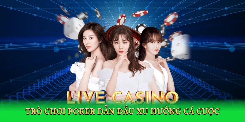 Trò chơi poker dẫn đầu xu hướng cá cược