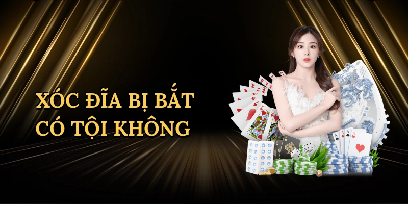xoc-dia-bi-bat-co-toi-khong-1