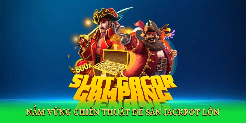 Nắm vững chiến thuật để săn jackpot lớn