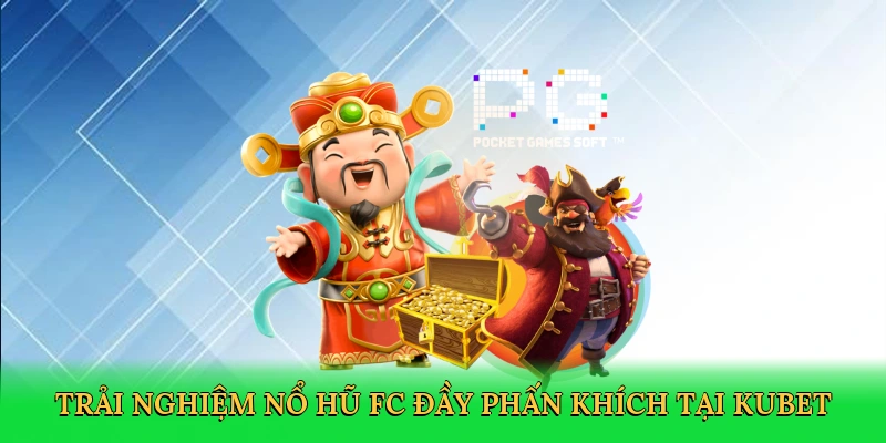 Trải nghiệm Nổ hũ FC đầy phấn khích tại Kubet