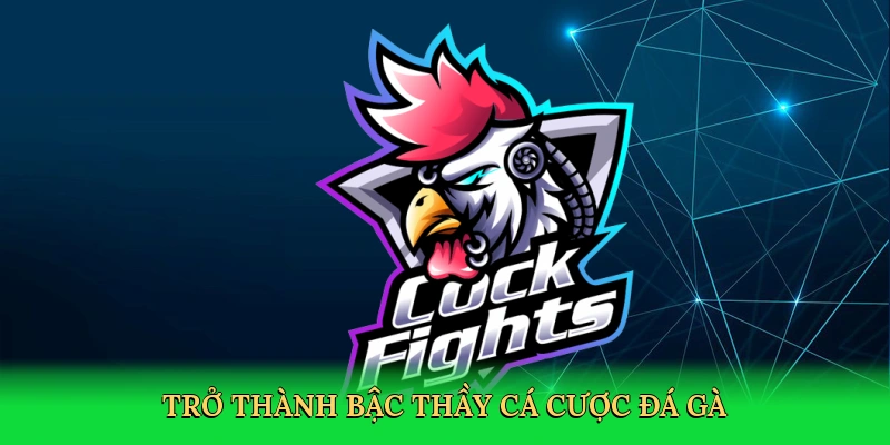 tro-thanh-bac-thay-ca-cuoc-da-ga-4