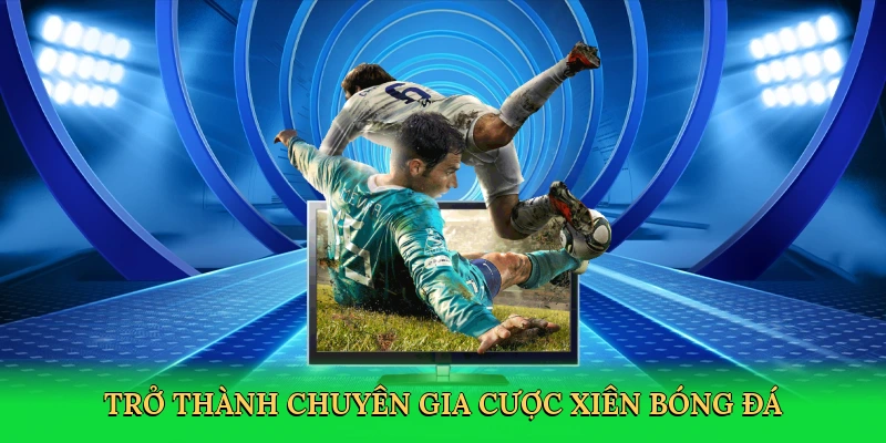 Trở thành chuyên gia cược xiên bóng đá