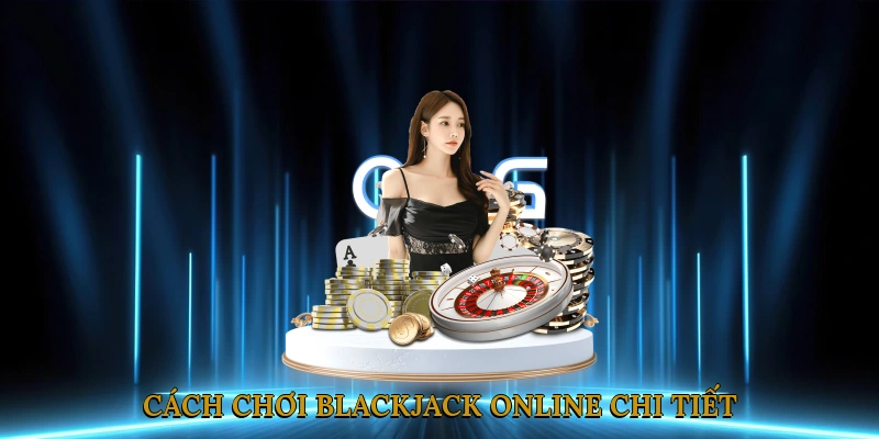 Cách Chơi Blackjack Online Chi Tiết