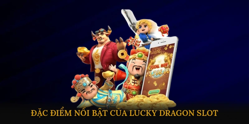 Đặc Điểm Nổi Bật của Lucky Dragon Slot