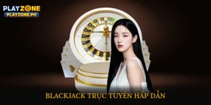 Blackjack trực tuyến hấp dẫn