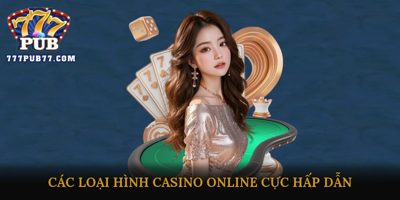 Các Loại Hình Casino Online Cực Hấp Dẫn