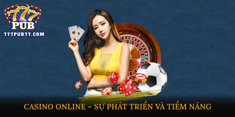 Casino Online – Sự Phát Triển Và Tiềm Năng