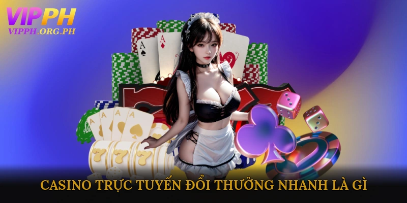 Casino trực tuyến đổi thưởng nhanh là gì?