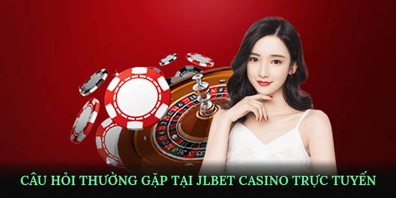 Câu Hỏi Thường Gặp (FAQ) Tại JLBET Casino Trực Tuyến