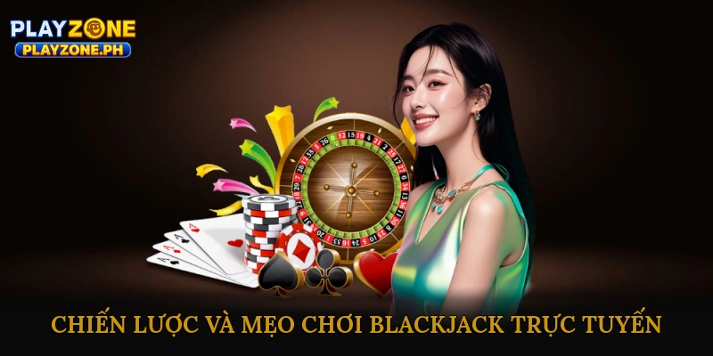 Chiến lược và mẹo chơi Blackjack trực tuyến hiệu quả