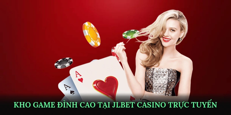 Kho Game Đỉnh Cao Tại JLBET Casino Trực Tuyến