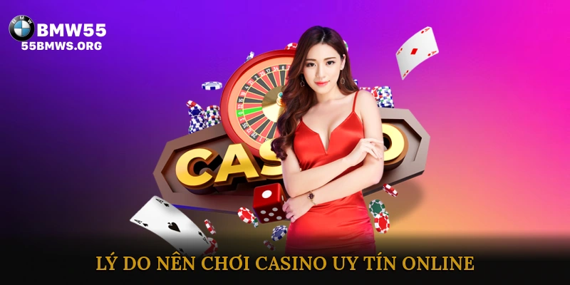 Lý Do Nên Chơi Casino Uy Tín Online