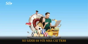 So Sánh S8 Với Nhà Cái TK88