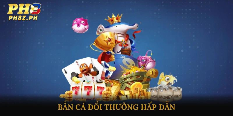 Bắn cá đổi thưởng hấp dẫn