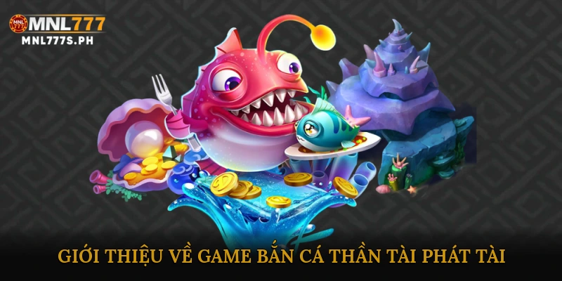 Giới Thiệu Về Game Bắn Cá Thần Tài Phát Tài