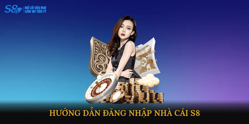 Hướng dẫn đăng nhập nhà cái S8