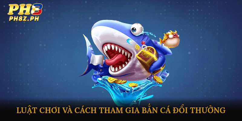 Luật chơi và cách tham gia bắn cá đổi thưởng