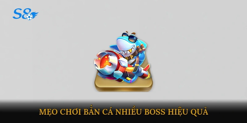 Mẹo chơi bắn cá nhiều boss hiệu quả
