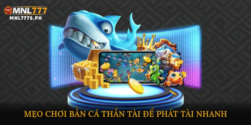 Mẹo Chơi Bắn Cá Thần Tài Để Phát Tài Nhanh