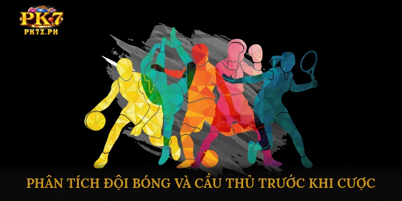 Phân tích đội bóng và cầu thủ trước khi cược