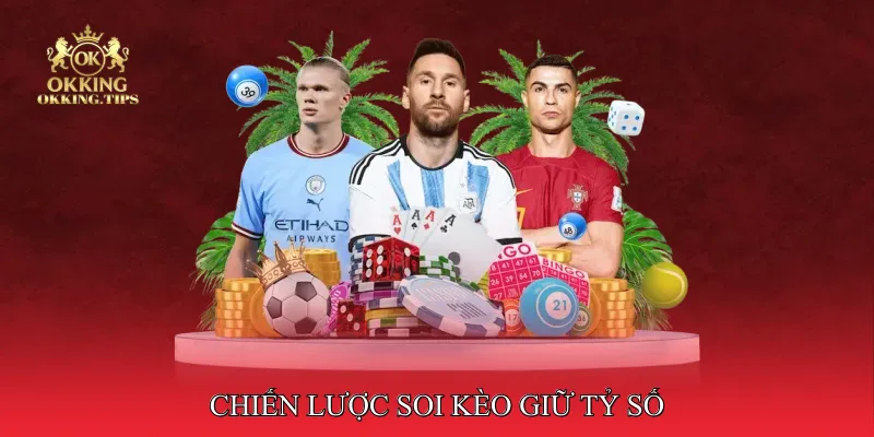 Chiến lược soi kèo giữ tỷ số