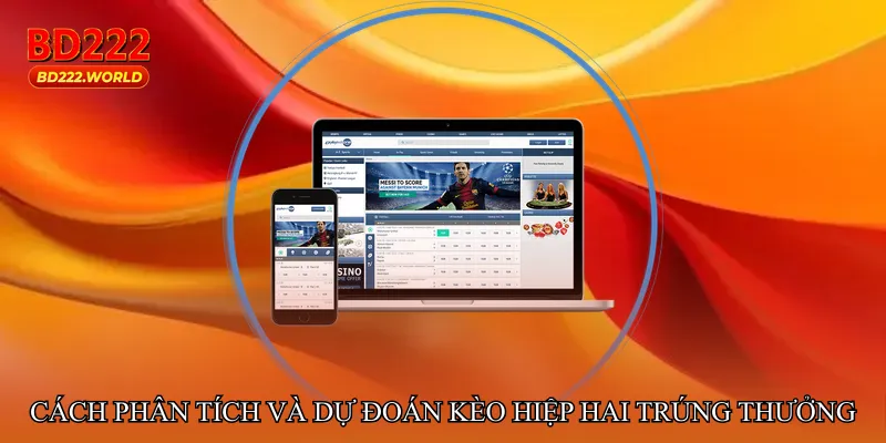 Cách phân tích và dự đoán Kèo hiệp hai trúng thưởng