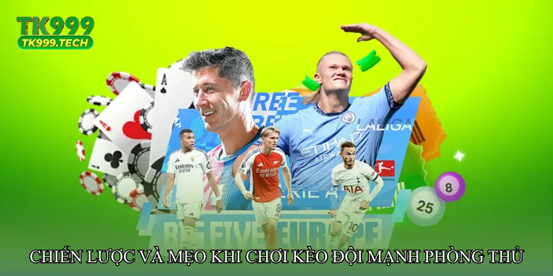 Chiến lược và mẹo khi chơi Kèo đội mạnh phòng thủ