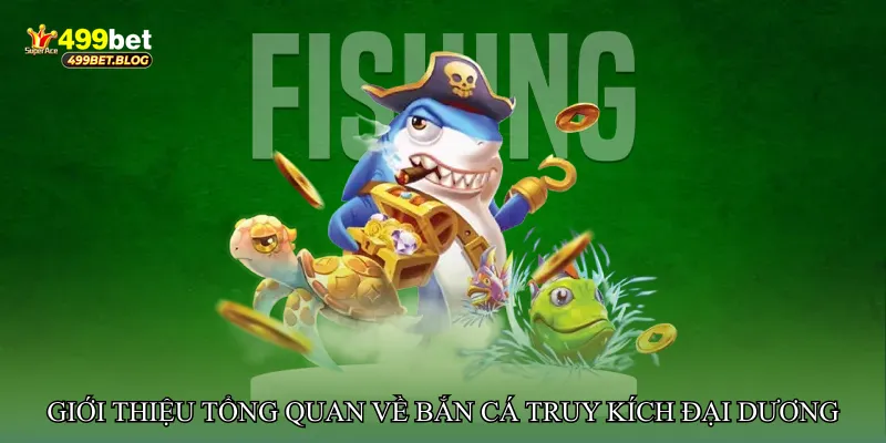 Giới thiệu tổng quan về Bắn cá truy kích đại dương