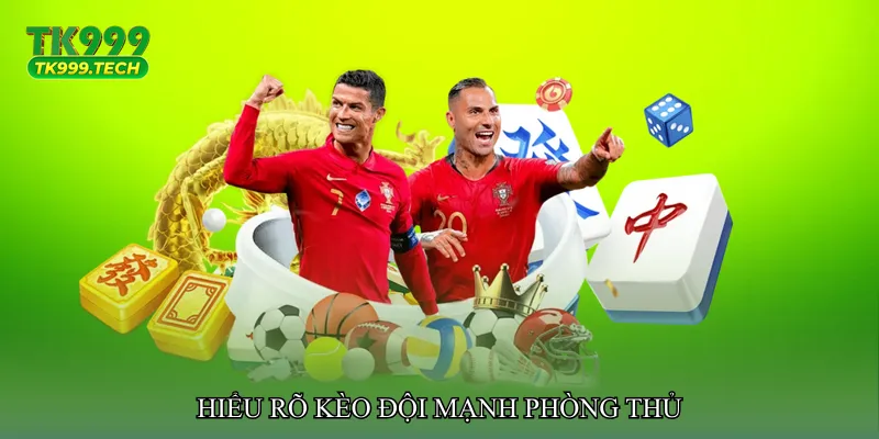 Hiểu rõ Kèo đội mạnh phòng thủ