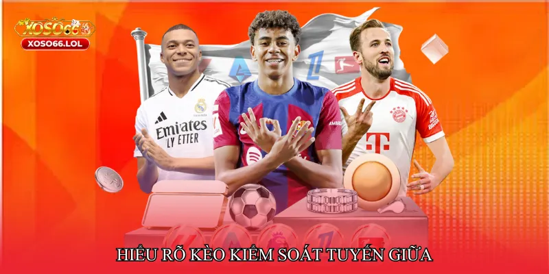 Hiểu rõ Kèo kiểm soát tuyến giữa