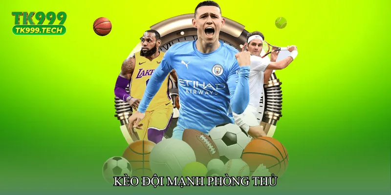 Kèo đội mạnh phòng thủ