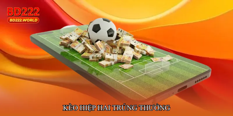 Kèo hiệp hai trúng thưởng