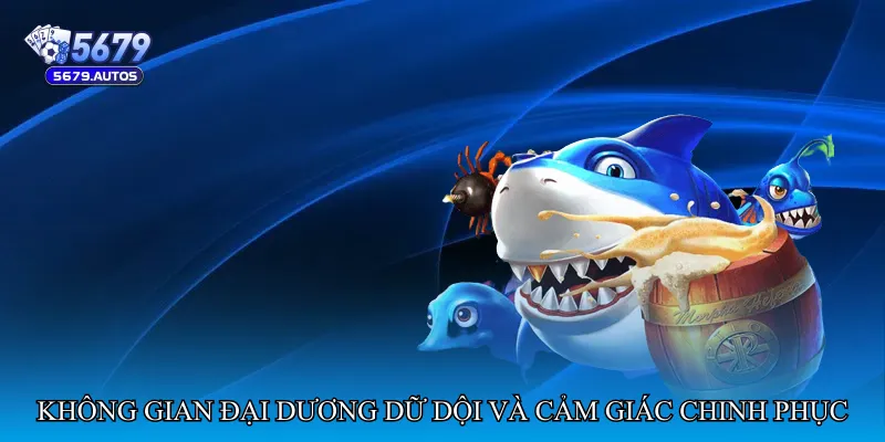 Không gian đại dương dữ dội và cảm giác chinh phục