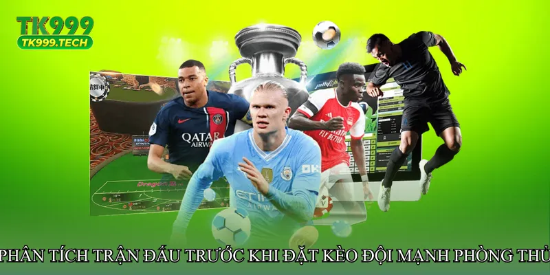 Phân tích trận đấu trước khi đặt Kèo đội mạnh phòng thủ